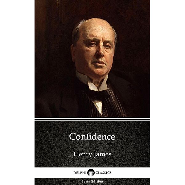 Confidence by Henry James (Illustrated) / Delphi Parts Edition (Henry James) Bd.5, Henry James