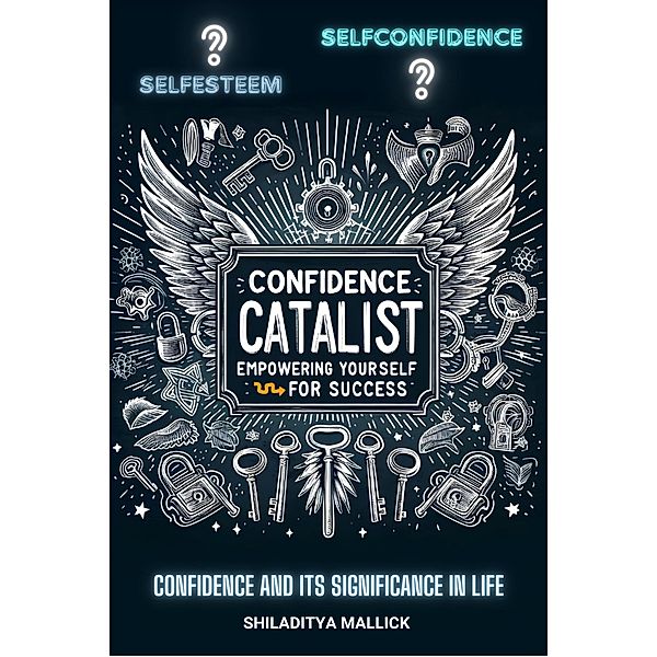 Confidence Catalyst, Empowering Yourself for Success, Shiladitya Mallick