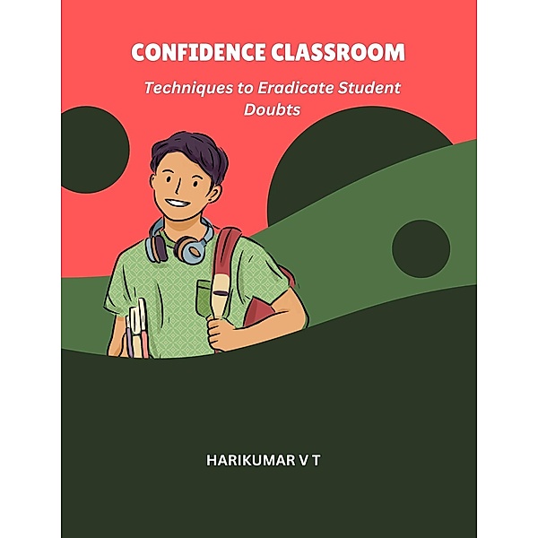 Confidence Classroom: Techniques to Eradicate Student Doubts, Harikumar V T