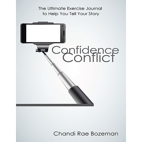 Confidence Conflict: The Ultimate Exercise Journal to Help You Tell Your Story, Chandi Rae Bozeman