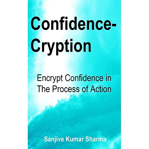 Confidence-Cryption (GRETOM-GITA, #26) / GRETOM-GITA, Sanjive Kumar Sharma