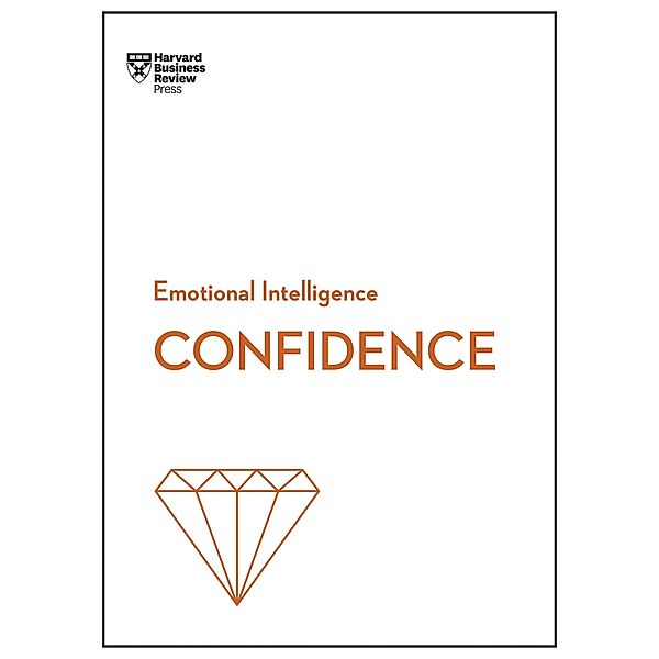 Confidence (HBR Emotional Intelligence Series) / HBR Emotional Intelligence Series, Harvard Business Review, Tomas Chamorro-Premuzic, Rosabeth Moss Kanter, Amy Jen Su, Peter Bregman