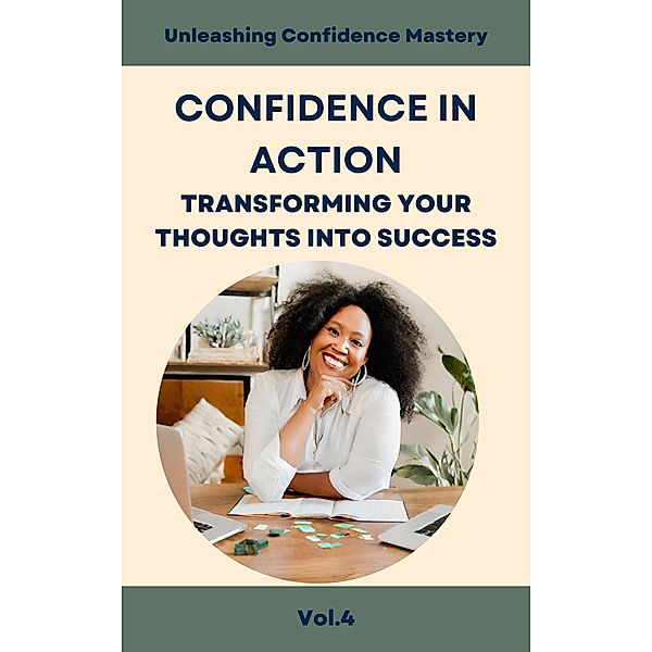Confidence in Action: Transforming Your Thoughts into Success (Unleashing Confidence Mastery, #4) / Unleashing Confidence Mastery, Nova Catalyst