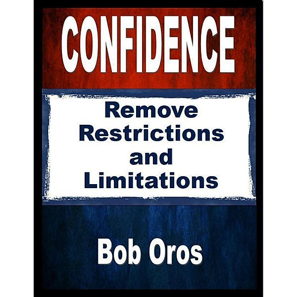 Confidence: Remove Restrictions and Limitations, Bob Oros