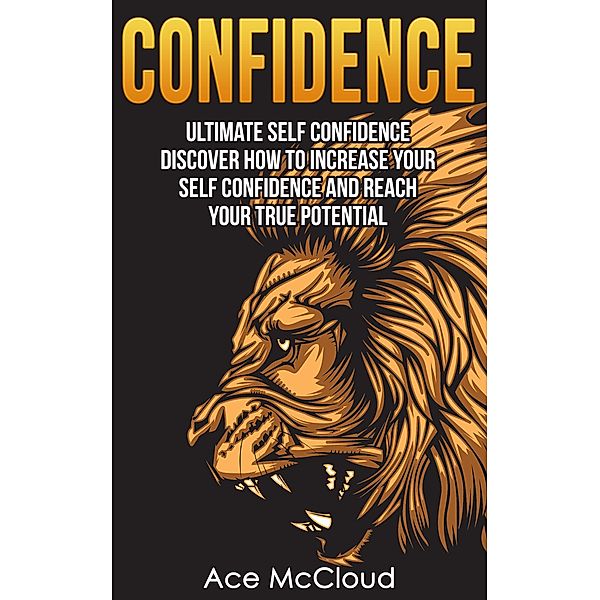Confidence: Ultimate Self Confidence: Discover How To Increase Your Self Confidence And Reach Your True Potential, Ace Mccloud