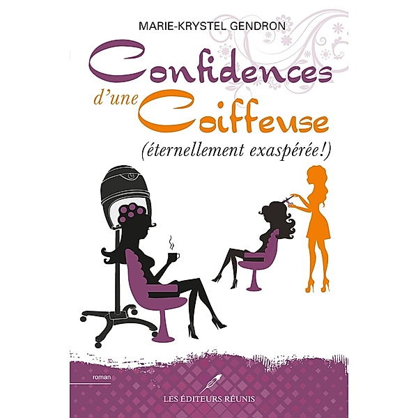 Confidences d'une coiffeuse (eternellement exasperee !) / Chick Lit, Marie-Krystel Gendron