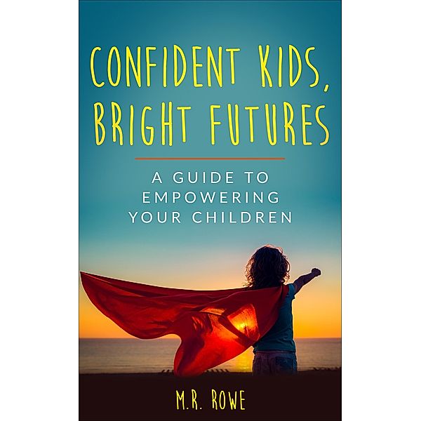 Confident Kids, Bright Futures, M. R. Rowe