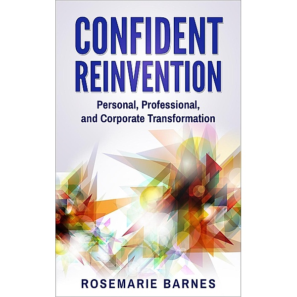 Confident Reinvention: Personal, Professional, and Corporate Transformation (Confidence, #3), Rosemarie Barnes