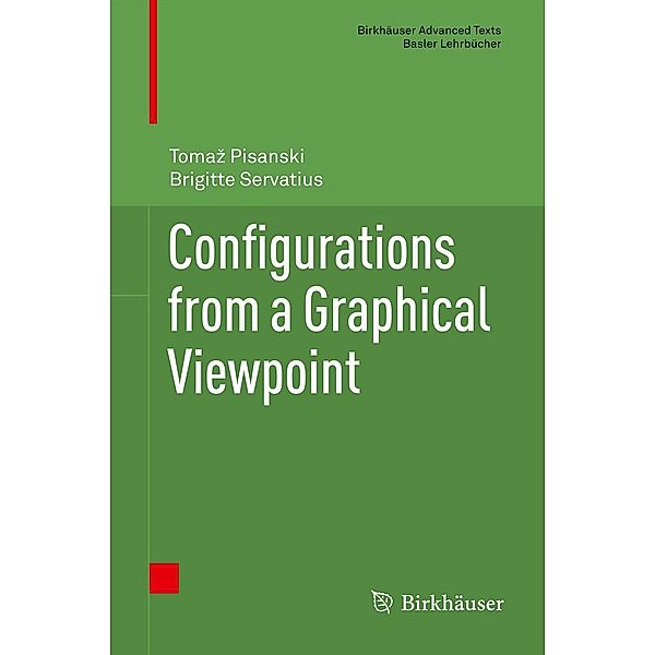 Configurations from a Graphical Viewpoint / Birkhäuser Advanced Texts Basler Lehrbücher, Tomaz Pisanski, Brigitte Servatius