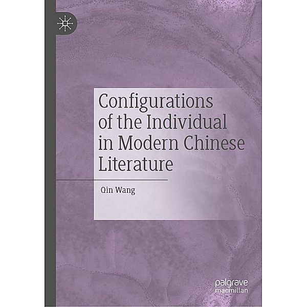 Configurations of the Individual in Modern Chinese Literature / Progress in Mathematics, Qin Wang