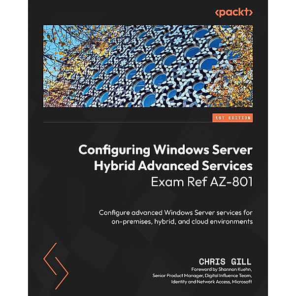 Configuring Windows Server Hybrid Advanced Services Exam Ref AZ-801, Chris Gill