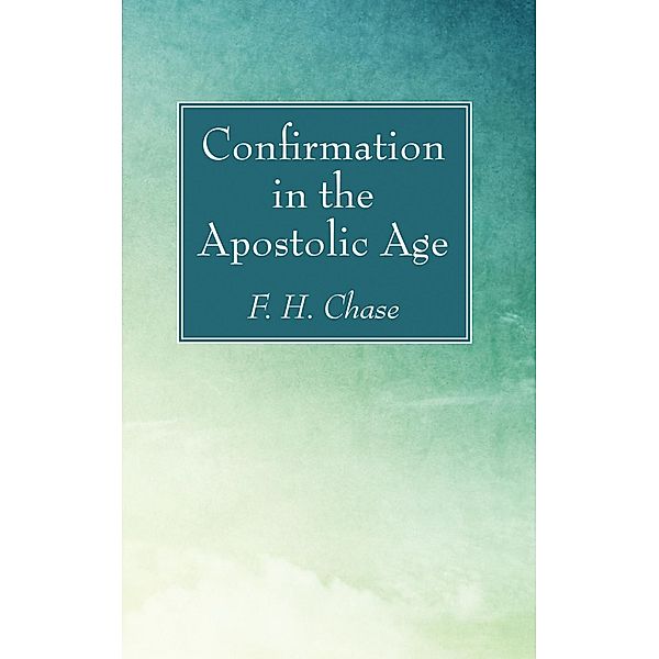 Confirmation in the Apostolic Age, F. H. Chase