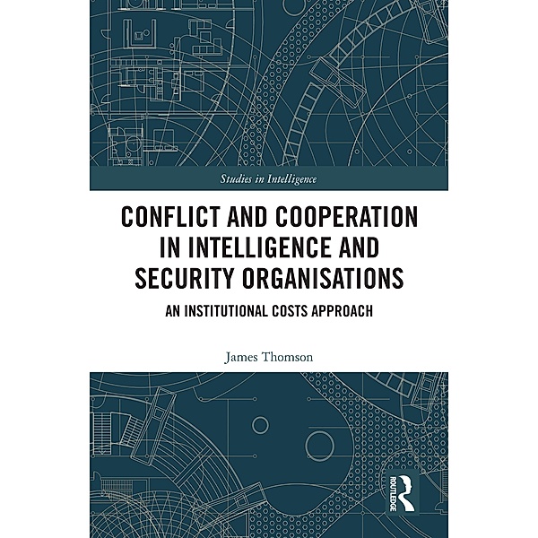 Conflict and Cooperation in Intelligence and Security Organisations, James Thomson