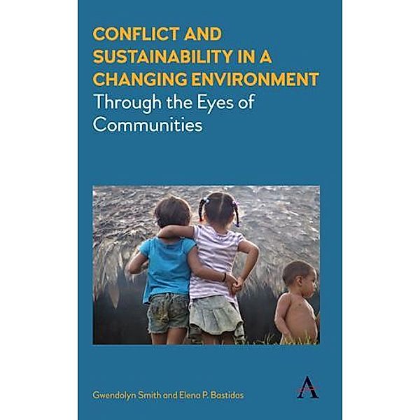 Conflict and Sustainability in a Changing Environment / Anthem Environment and Sustainability Initiative, Gwendolyn Smith, Elena P. Bastidas