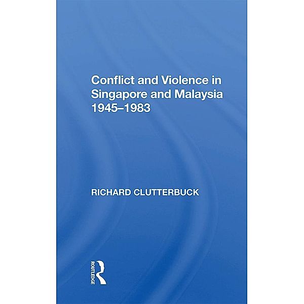 Conflict And Violence In Singapore And Malaysia, 1945-1983, Richard Clutterbuck