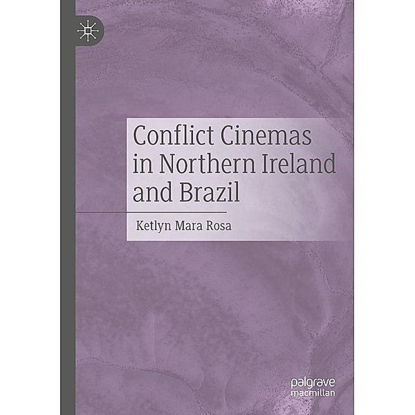 Conflict Cinemas in Northern Ireland and Brazil / Progress in Mathematics, Ketlyn Mara Rosa