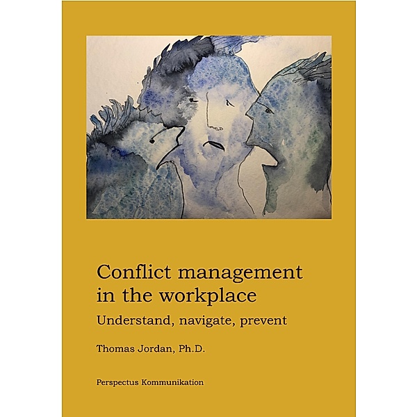 Conflict Management in the Workplace: Understand, Navigate, Prevent, Thomas Jordan