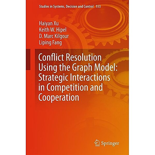 Conflict Resolution Using the Graph Model: Strategic Interactions in Competition and Cooperation / Studies in Systems, Decision and Control Bd.153, Haiyan Xu, Keith W. Hipel, D. Marc Kilgour, Liping Fang