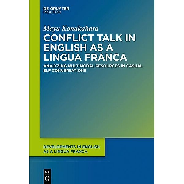 Conflict Talk in English as a Lingua Franca / Developments in English as a Lingua Franca Bd.15, Mayu Konakahara
