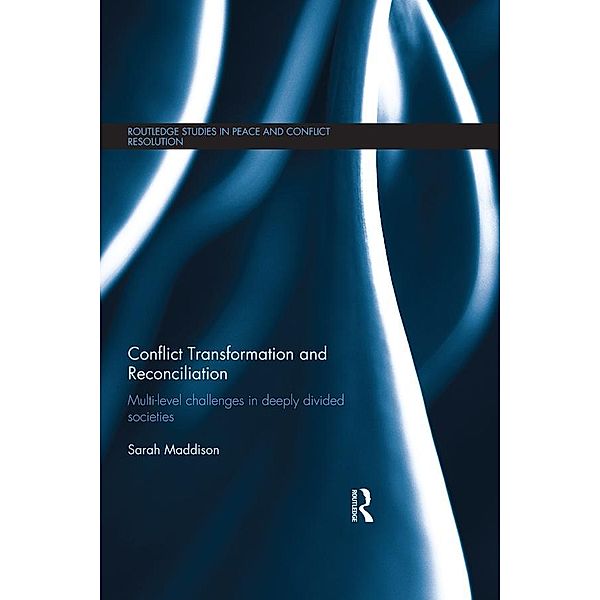 Conflict Transformation and Reconciliation / Routledge Studies in Peace and Conflict Resolution, Sarah Maddison