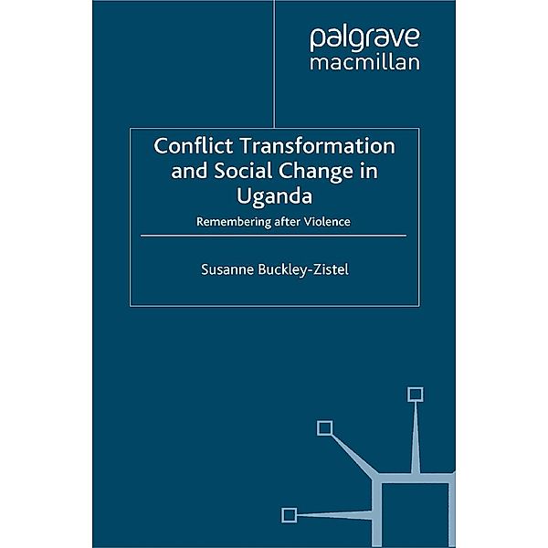 Conflict Transformation and Social Change in Uganda / Rethinking Peace and Conflict Studies, Susanne Buckley-Zistel