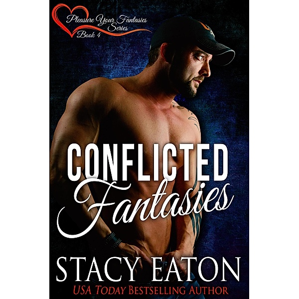 Conflicted Fantasies (The Pleasure Your Fantasies Series, #4) / The Pleasure Your Fantasies Series, Stacy Eaton