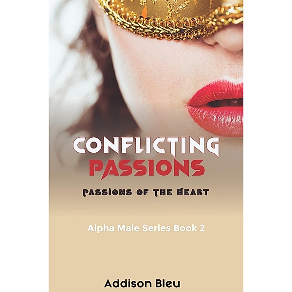 Conflicting Passions (Alpha Male Romance, #2) / Alpha Male Romance, Addison Bleu