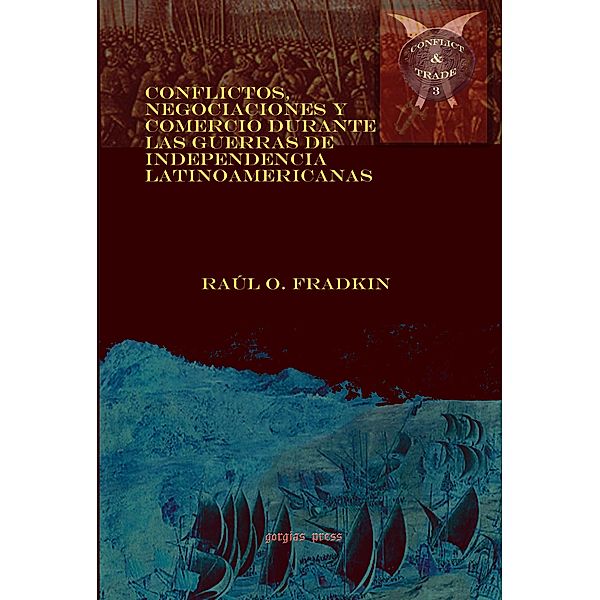 Conflictos, negociaciones y comercio durante las guerras de independencia latinoamericanas, Raúl O. Fradkin