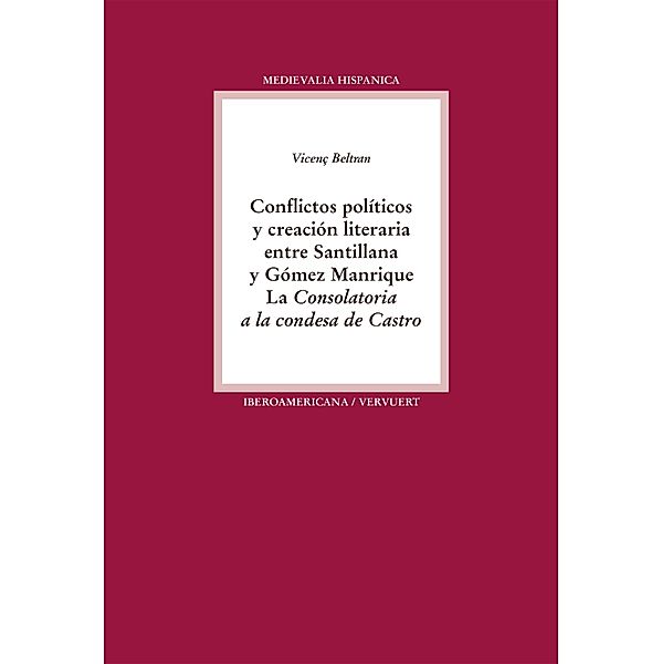 Conflictos políticos y creación literaria entre Santillana y Gómez Manrique / Medievalia Hispanica Bd.19, Vicenç Beltran