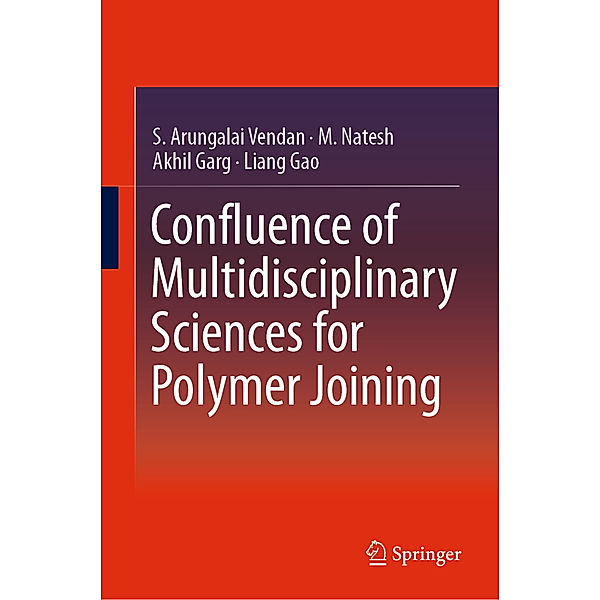 Confluence of Multidisciplinary Sciences for Polymer Joining, S. Arungalai Vendan, M. Natesh, Akhil Garg, Liang Gao