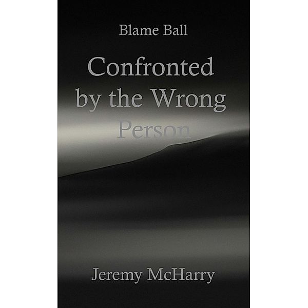 Confronted by the Wrong Person / Blame Ball Bd.4, Jeremy McHarry