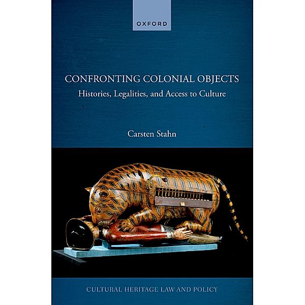 Confronting Colonial Objects / Cultural Heritage Law And Policy, Carsten Stahn