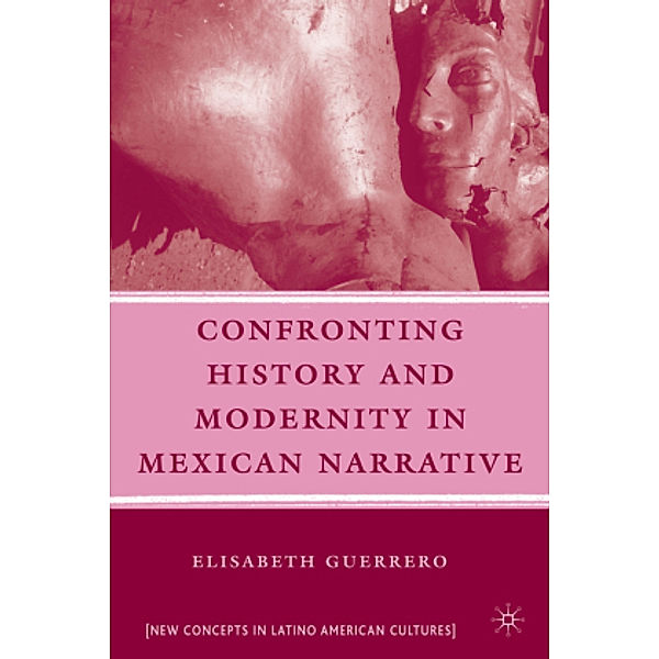 Confronting History and Modernity in Mexican Narrative, E. Guerrero