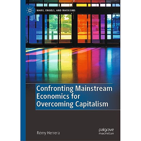 Confronting Mainstream Economics for Overcoming Capitalism / Marx, Engels, and Marxisms, Rémy Herrera
