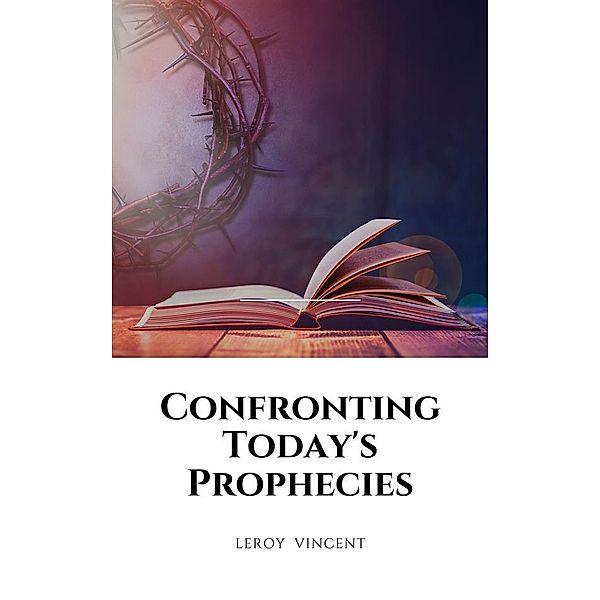 Confronting Today's Prophecies, Leroy Vincent