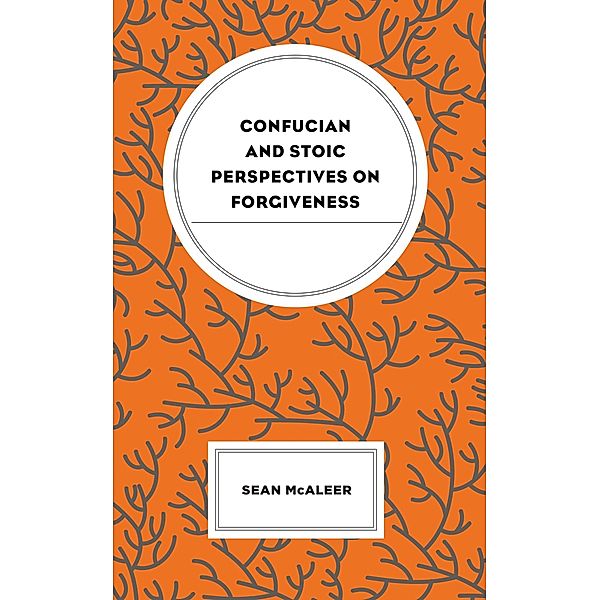 Confucian and Stoic Perspectives on Forgiveness / Studies in Comparative Philosophy and Religion, Sean McAleer