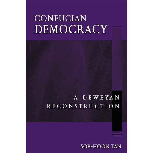 Confucian Democracy / SUNY series in Chinese Philosophy and Culture, Sor-Hoon Tan