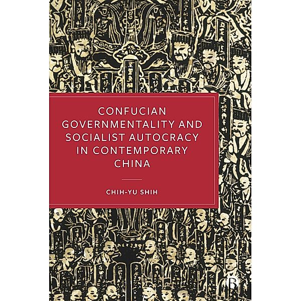 Confucian Governmentality and Socialist Autocracy in Contemporary China, Chih-yu Shih