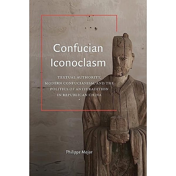 Confucian Iconoclasm / SUNY series in Chinese Philosophy and Culture, Philippe Major