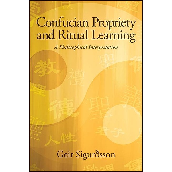 Confucian Propriety and Ritual Learning / SUNY series in Chinese Philosophy and Culture, Geir Sigurðsson