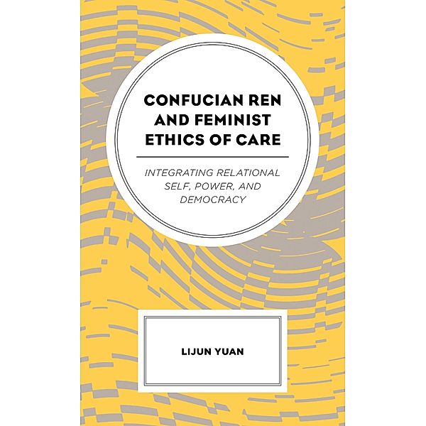 Confucian Ren and Feminist Ethics of Care, Lijun Yuan