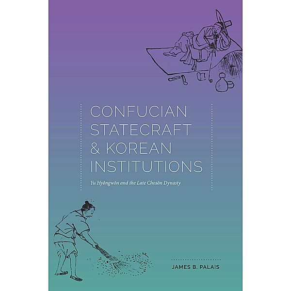 Confucian Statecraft and Korean Institutions / Korean Studies of the Henry M. Jackson School of International Studies, James B. Palais