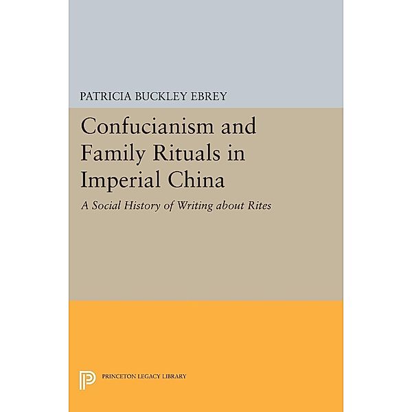 Confucianism and Family Rituals in Imperial China / Princeton Legacy Library Bd.1222, Patricia Buckley Ebrey