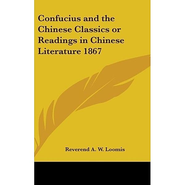 Confucius and the Chinese Classics or Readings in Chinese Literature 1867