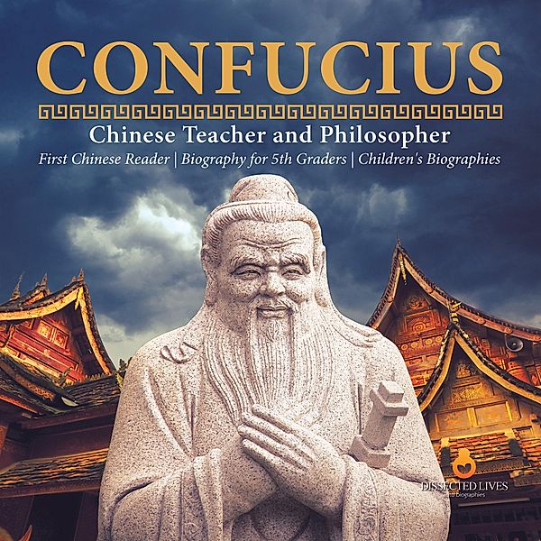 Confucius | Chinese Teacher and Philosopher | First Chinese Reader | Biography for 5th Graders | Children's Biographies / Dissected Lives, Dissected Lives