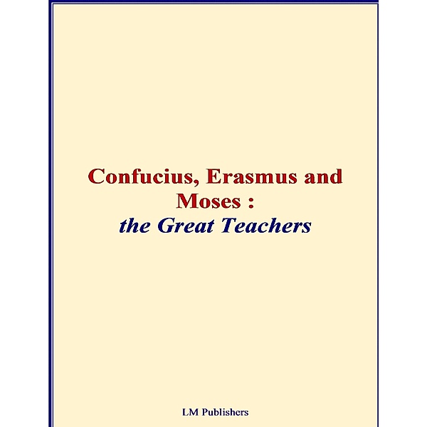 Confucius, Erasmus and Moses - The Great Teachers, Elbert Hubbard