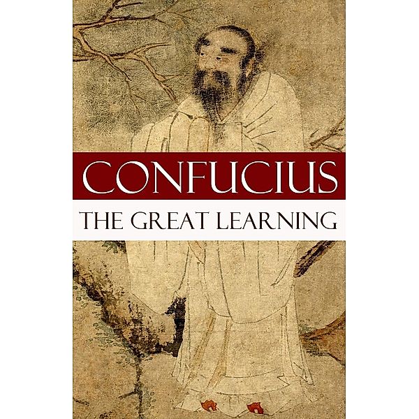 Confucius: Great Learning (A short Confucian text + Commenta, Confucius, Tsang