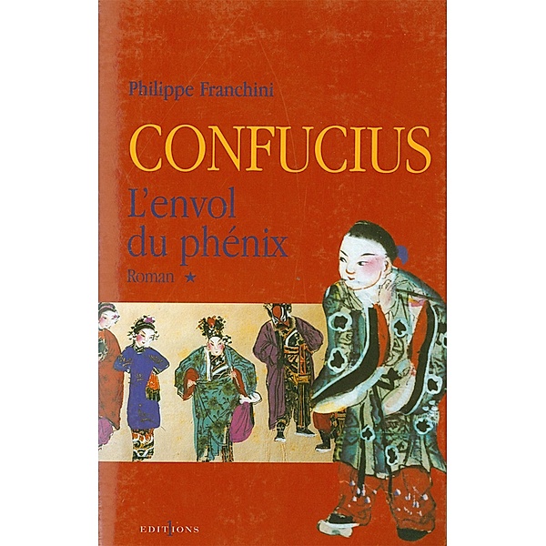 Confucius - t.I - L'Envol du phenix / Editions 1 - Grands Romans Historiques, Philippe Franchini