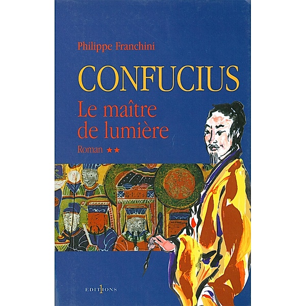 Confucius - t.II - Le Maître de lumière / Editions 1 - Grands Romans Historiques, Philippe Franchini