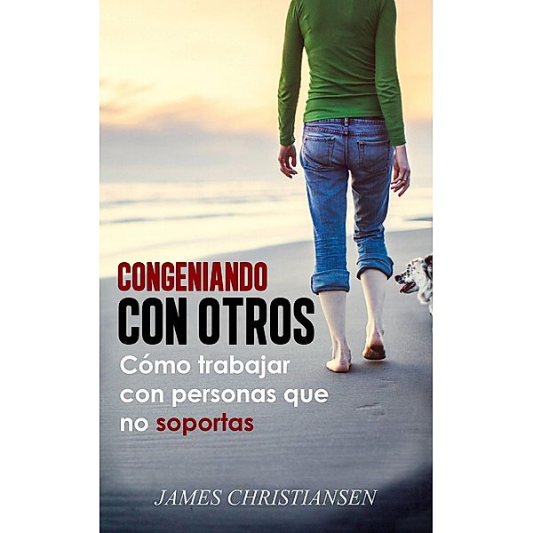 Congeniando con otros: Como trabajar con personas que no soportas, James Christiansen